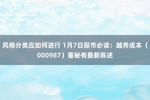 风格分类应如何进行 1月7日股市必读：越秀成本（000987）董秘有最新陈述