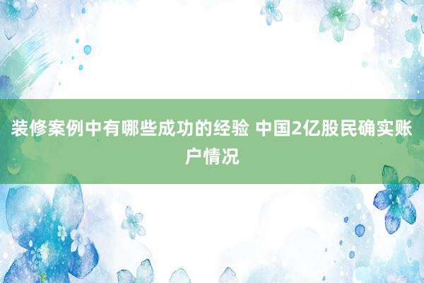 装修案例中有哪些成功的经验 中国2亿股民确实账户情况