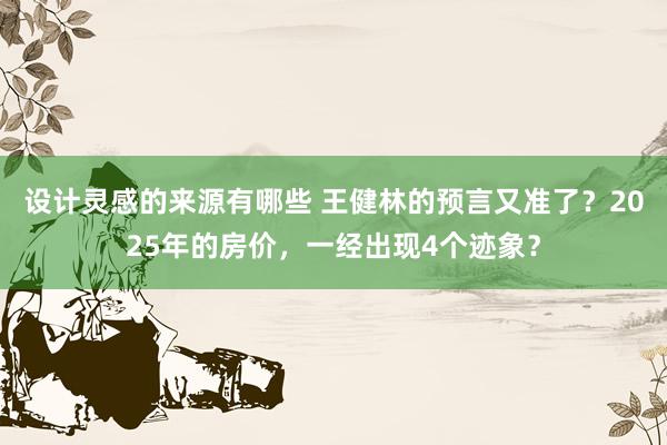 设计灵感的来源有哪些 王健林的预言又准了？2025年的房价，一经出现4个迹象？